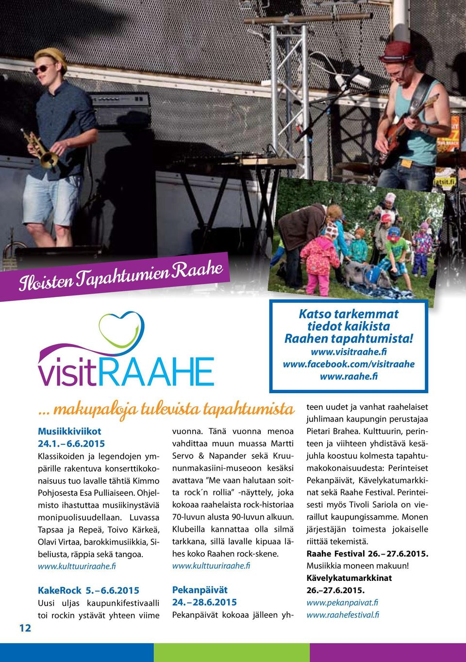 Luvassa Tapsaa ja Repeä, Toivo Kärkeä, Olavi Virtaa, barokkimusiikkia, Sibeliusta, räppia sekä tangoa. www.kulttuuriraahe.fi KakeRock 5. 6.