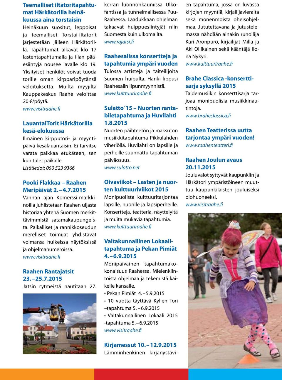 Muilta myyjiltä Kauppakeskus Raahe veloittaa 20 /pöytä. www.visitraahe.fi LauantaiTorit Härkätorilla kesä-elokuussa Ilmainen kirpputori- ja myyntipäivä kesälauantaisin.