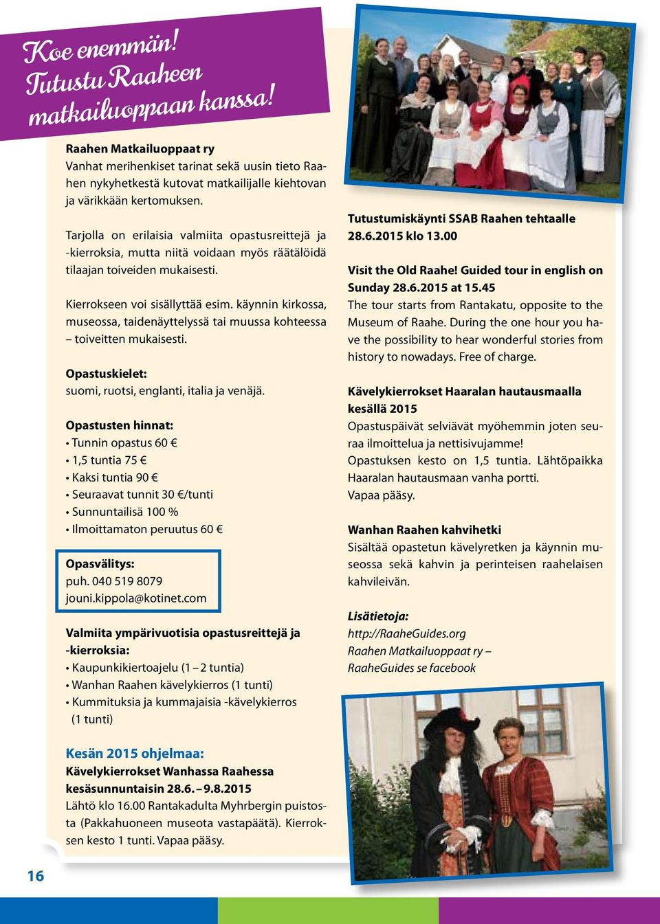 käynnin kirkossa, museossa, taidenäyttelyssä tai muussa kohteessa toiveitten mukaisesti. Opastuskielet: suomi, ruotsi, englanti, italia ja venäjä.