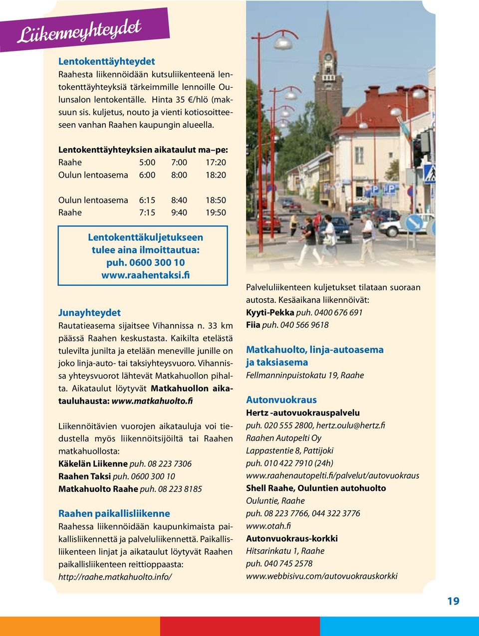 Lentokenttäyhteyksien aikataulut ma pe: Raahe 5:00 7:00 17:20 Oulun lentoasema 6:00 8:00 18:20 Oulun lentoasema 6:15 8:40 18:50 Raahe 7:15 9:40 19:50 Lentokenttäkuljetukseen tulee aina ilmoittautua: