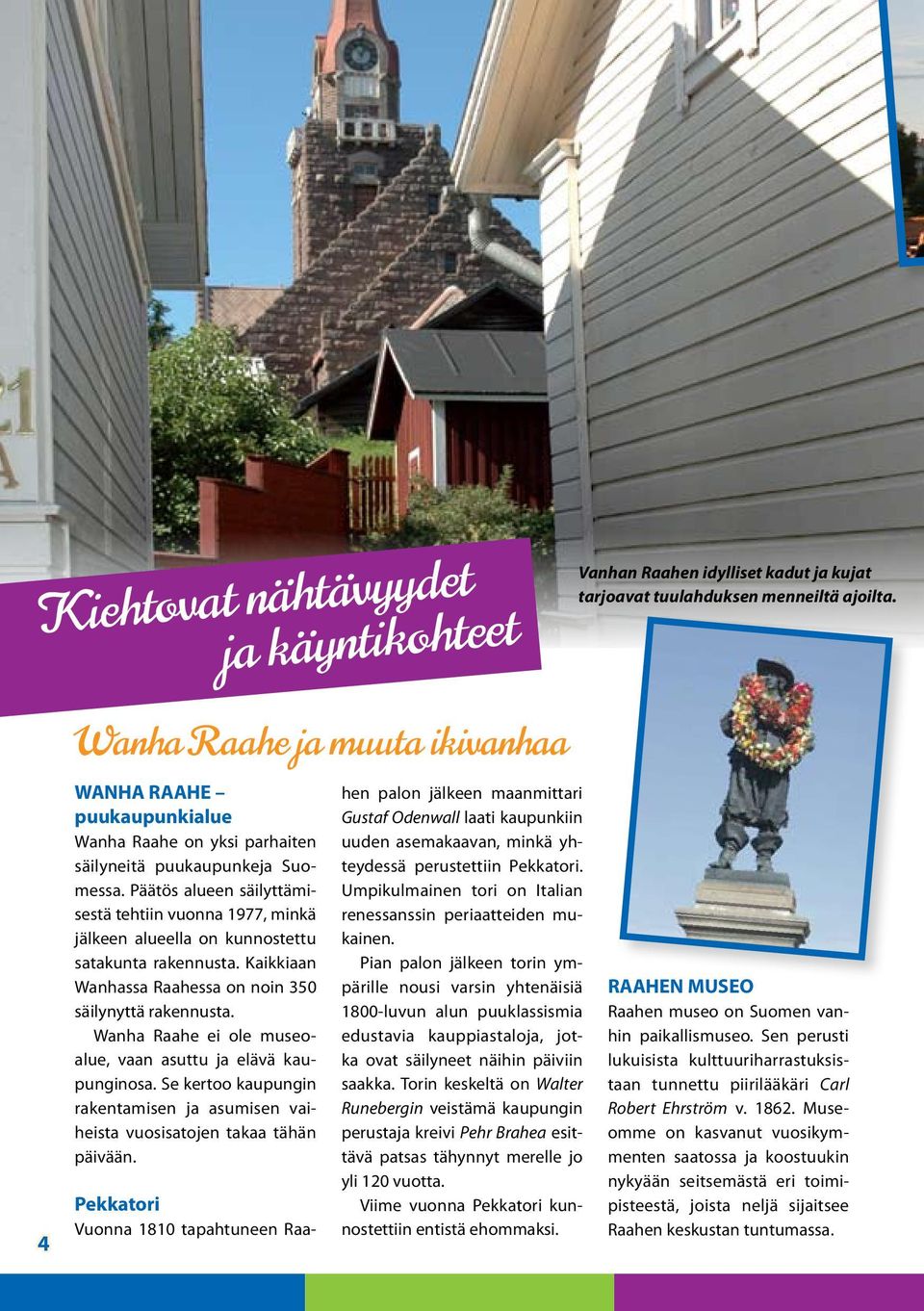 Wanha Raahe ei ole museoalue, vaan asuttu ja elävä kaupunginosa. Se kertoo kaupungin rakentamisen ja asumisen vaiheista vuosisatojen takaa tähän päivään.