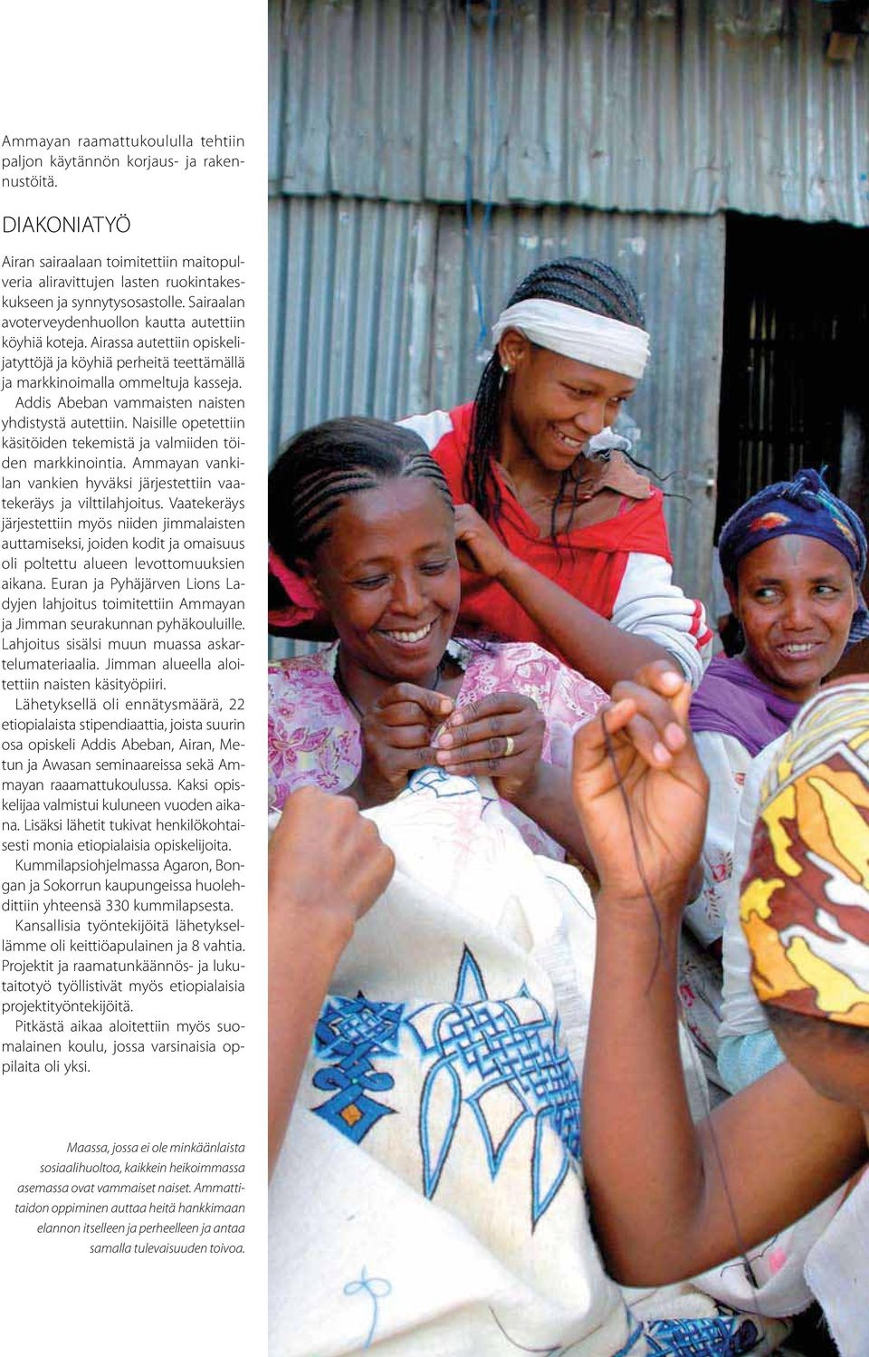 Airassa autettiin opiskelijatyttöjä ja köyhiä perheitä teettämällä ja markkinoimalla ommeltuja kasseja. Addis Abeban vammaisten naisten yhdistystä autettiin.