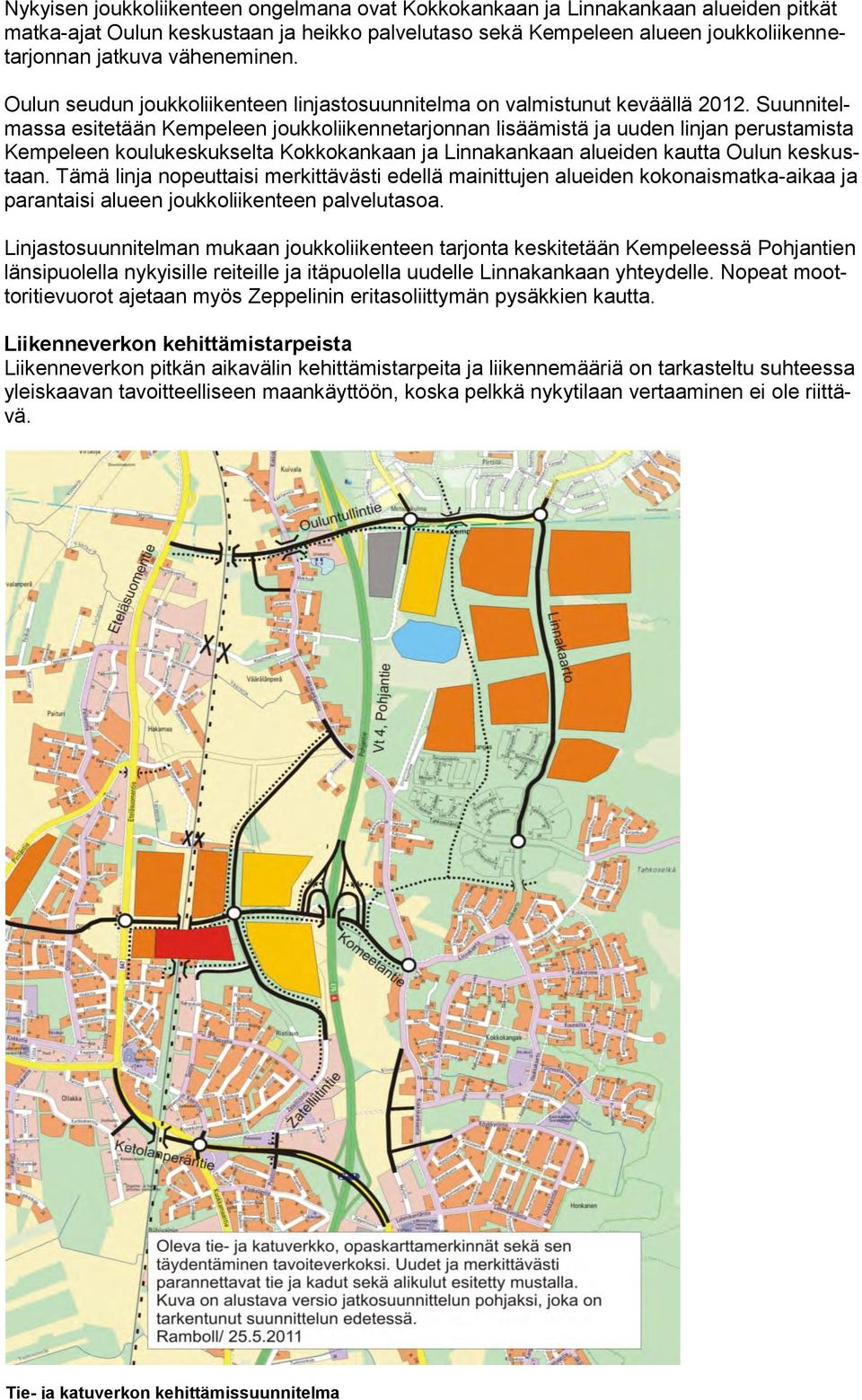 Suunnitelmassa esitetään Kempeleen joukkoliikennetarjonnan lisäämistä ja uuden linjan perustamista Kempeleen koulukeskukselta Kokkokankaan ja Linnakankaan alueiden kautta Oulun keskustaan.