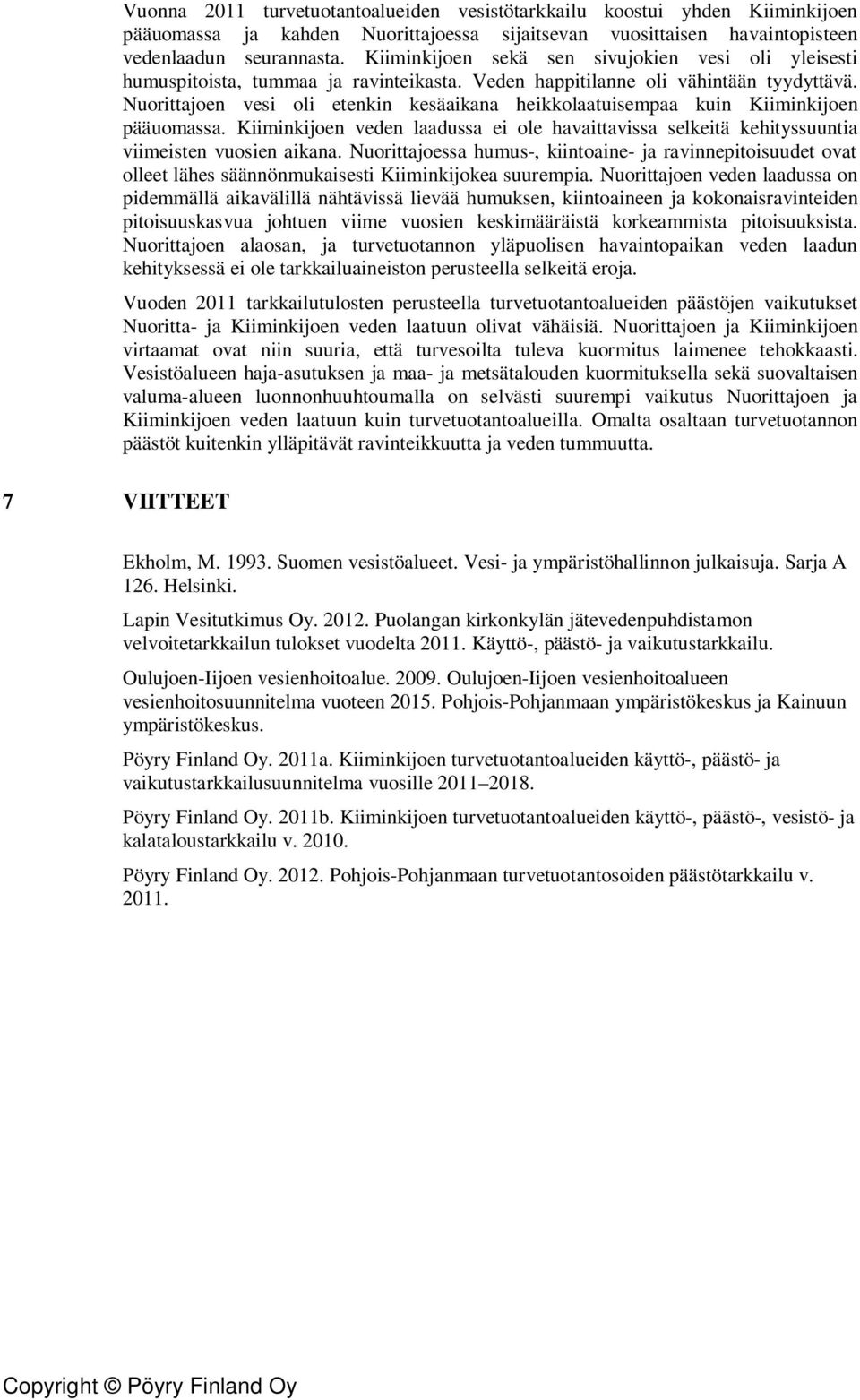 Nuorittajoen vesi oli etenkin kesäaikana heikkolaatuisempaa kuin Kiiminkijoen pääuomassa. Kiiminkijoen veden laadussa ei ole havaittavissa selkeitä kehityssuuntia viimeisten vuosien aikana.