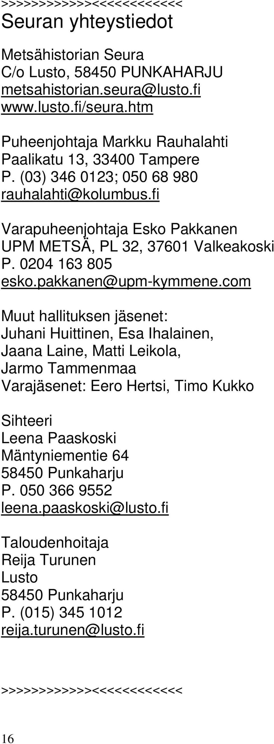fi Varapuheenjohtaja Esko Pakkanen UPM METSÄ, PL 32, 37601 Valkeakoski P. 0204 163 805 esko.pakkanen@upm-kymmene.