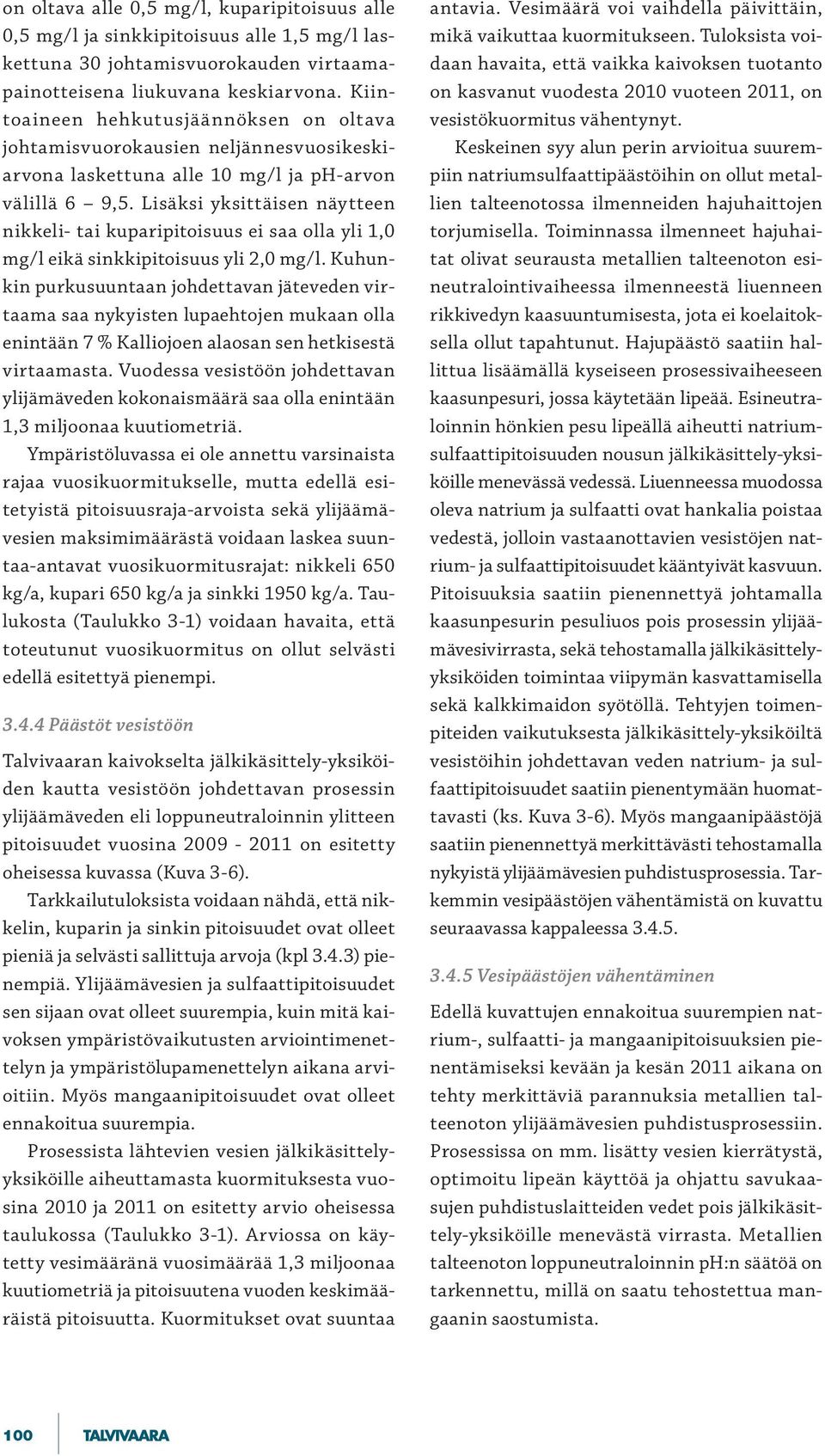 Lisäksi yksittäisen näytteen nikkeli- tai kuparipitoisuus ei saa olla yli 1,0 mg/l eikä sinkkipitoisuus yli 2,0 mg/l.