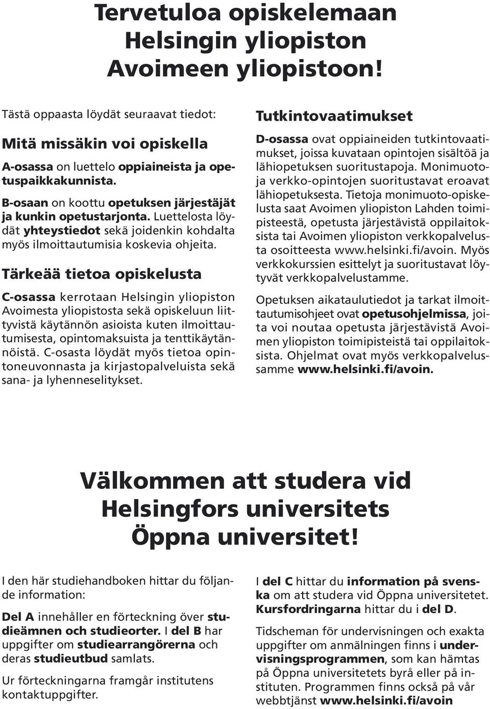 Tärkeää tietoa opiskelusta C-osassa kerrotaan Helsingin yliopiston Avoimesta yliopistosta sekä opiskeluun liittyvistä käytännön asioista kuten ilmoittautumisesta, opintomaksuista ja