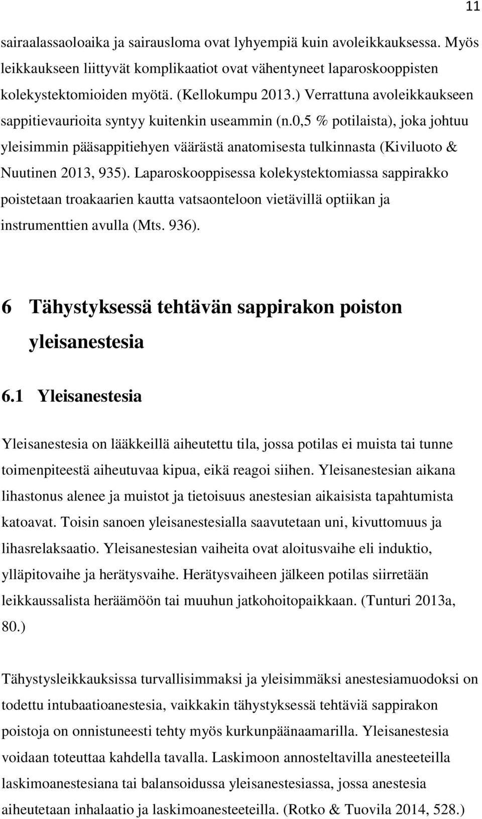 0,5 % potilaista), joka johtuu yleisimmin pääsappitiehyen väärästä anatomisesta tulkinnasta (Kiviluoto & Nuutinen 2013, 935).