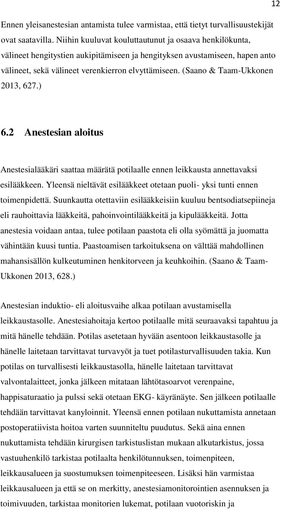 (Saano & Taam-Ukkonen 2013, 627.) 6.2 Anestesian aloitus Anestesialääkäri saattaa määrätä potilaalle ennen leikkausta annettavaksi esilääkkeen.