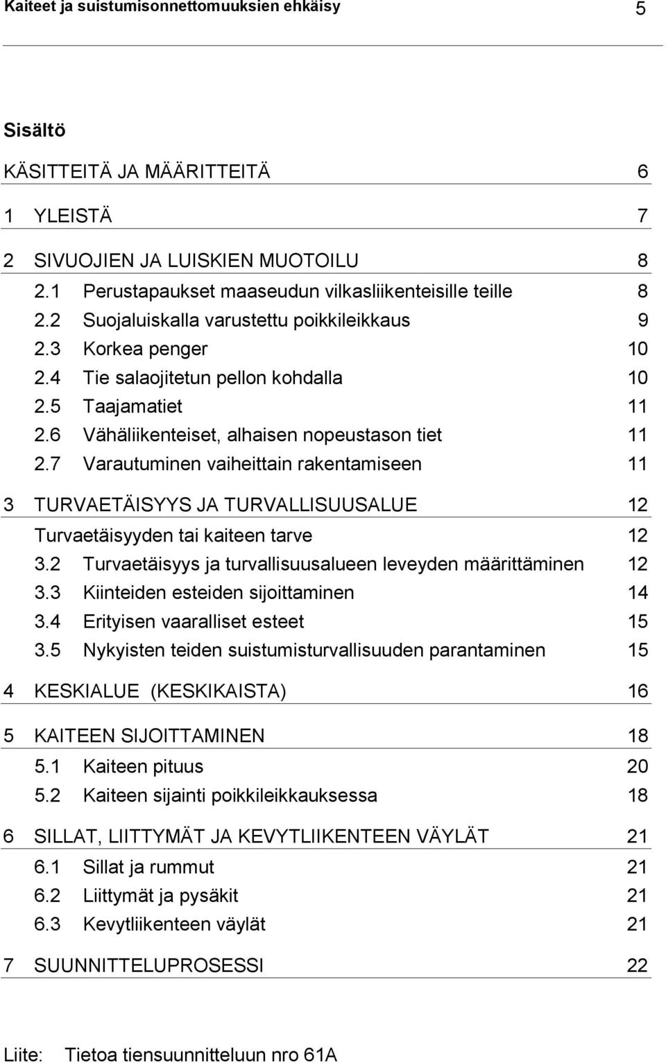 7 Varautuminen vaiheittain rakentamiseen 11 3 TURVAETÄISYYS JA TURVALLISUUSALUE 12 Turvaetäisyyden tai kaiteen tarve 12 3.2 Turvaetäisyys ja turvallisuusalueen leveyden määrittäminen 12 3.