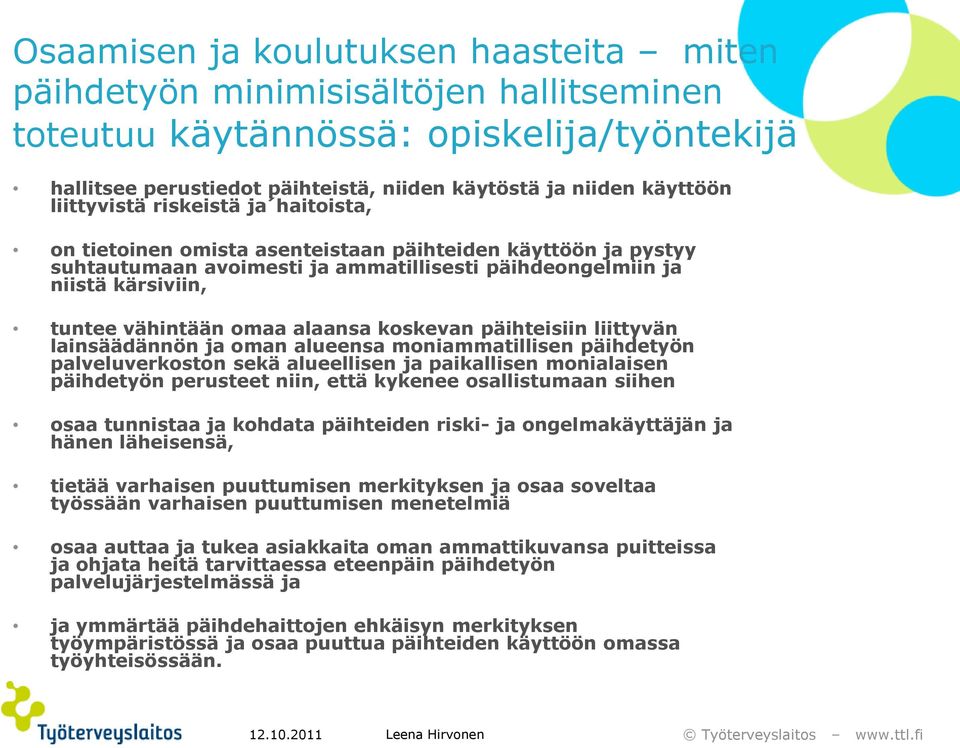 alaansa koskevan päihteisiin liittyvän lainsäädännön ja oman alueensa moniammatillisen päihdetyön palveluverkoston sekä alueellisen ja paikallisen monialaisen päihdetyön perusteet niin, että kykenee