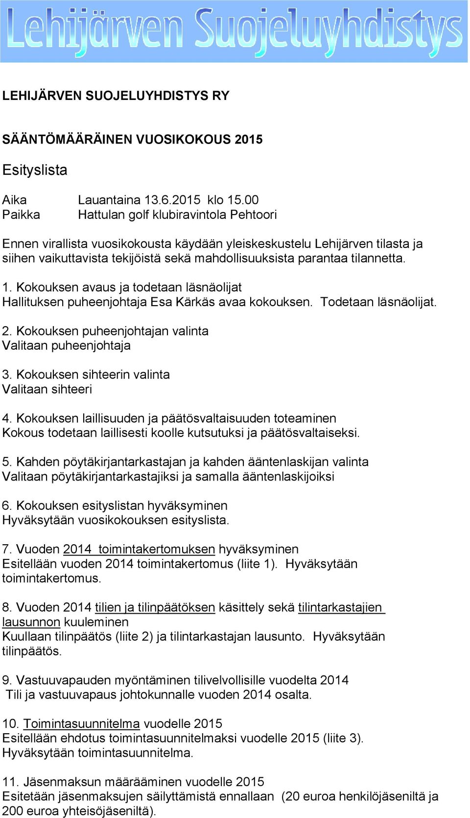 Kokouksen avaus ja todetaan läsnäolijat Hallituksen puheenjohtaja Esa Kärkäs avaa kokouksen. Todetaan läsnäolijat. 2. Kokouksen puheenjohtajan valinta Valitaan puheenjohtaja 3.