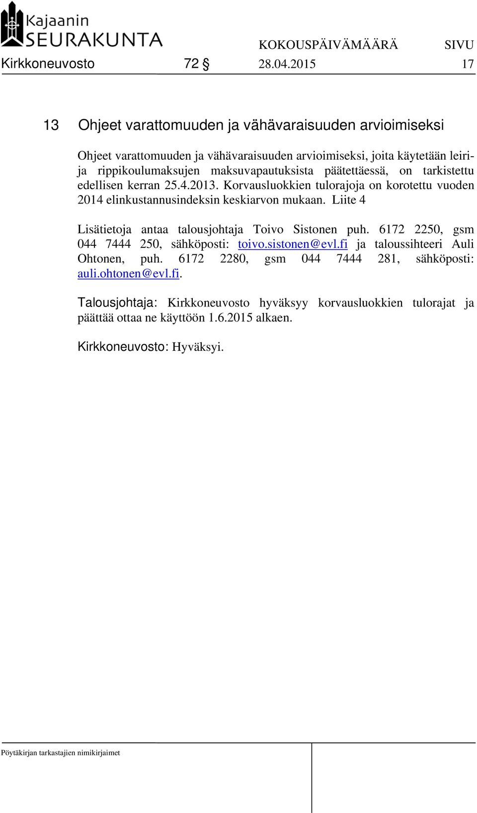 maksuvapautuksista päätettäessä, on tarkistettu edellisen kerran 25.4.2013. Korvausluokkien tulorajoja on korotettu vuoden 2014 elinkustannusindeksin keskiarvon mukaan.