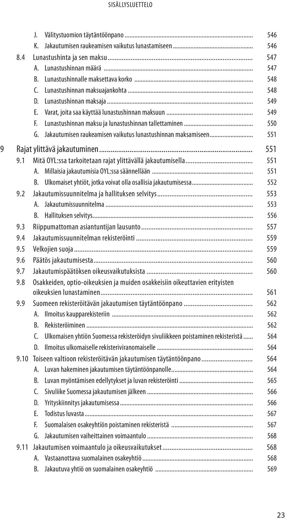 Lunastushinnan maksu ja lunastushinnan tallettaminen... 550 G. Jakautumisen raukeamisen vaikutus lunastushinnan maksamiseen... 551 9 Rajat ylittävä jakautuminen... 551 9.1 Mitä OYL:ssa tarkoitetaan rajat ylittävällä jakautumisella.