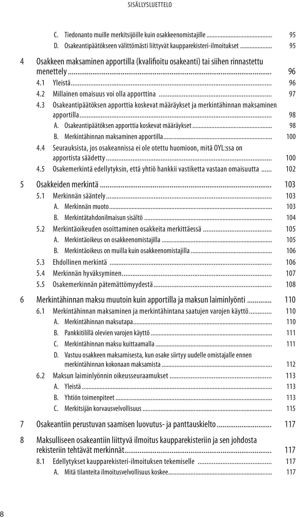 3 Osakeantipäätöksen apporttia koskevat määräykset ja merkintähinnan maksaminen apportilla... 98 A. Osakeantipäätöksen apporttia koskevat määräykset... 98 B. Merkintähinnan maksaminen apportilla.