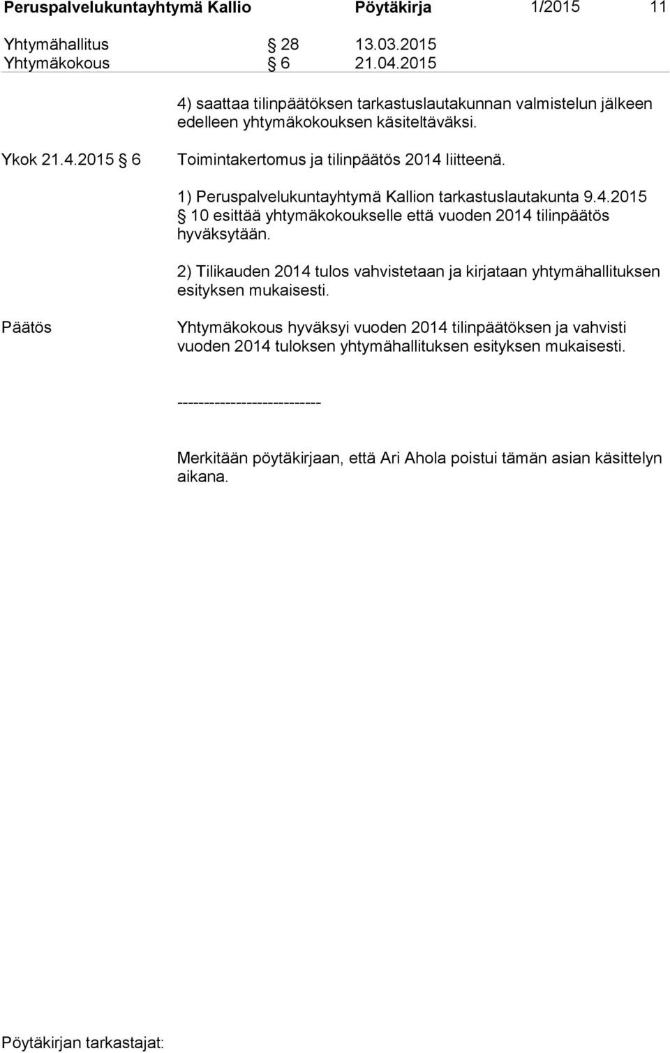 1) Peruspalvelukuntayhtymä Kallion tarkastuslautakunta 9.4.2015 10 esittää yhtymäkokoukselle että vuoden 2014 tilinpäätös hyväksytään.