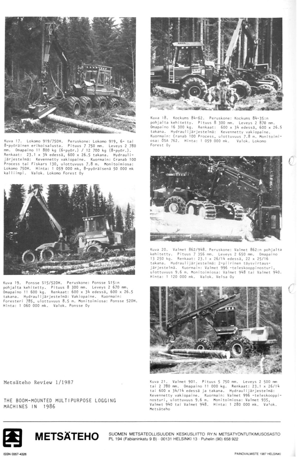 Hinta : 1 059 000 mk, 8- pyöräisenä 50 000 mk kalliimpi. Valok. Lokomo Forest Oy Kuva 18. Kockums 84 - ~2. Peruskone: Kockums 84-35:n pohj alta kehitetty. Pituus 8 300 mm. Leveys 2 870 mm.