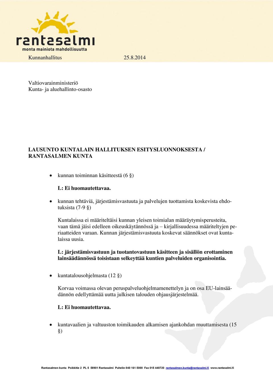 ja palvelujen tuottamista koskevista ehdotuksista (7-9 ) Kuntalaissa ei määriteltäisi kunnan yleisen toimialan määräytymisperusteita, vaan tämä jäisi edelleen oikeuskäytännössä ja kirjallisuudessa