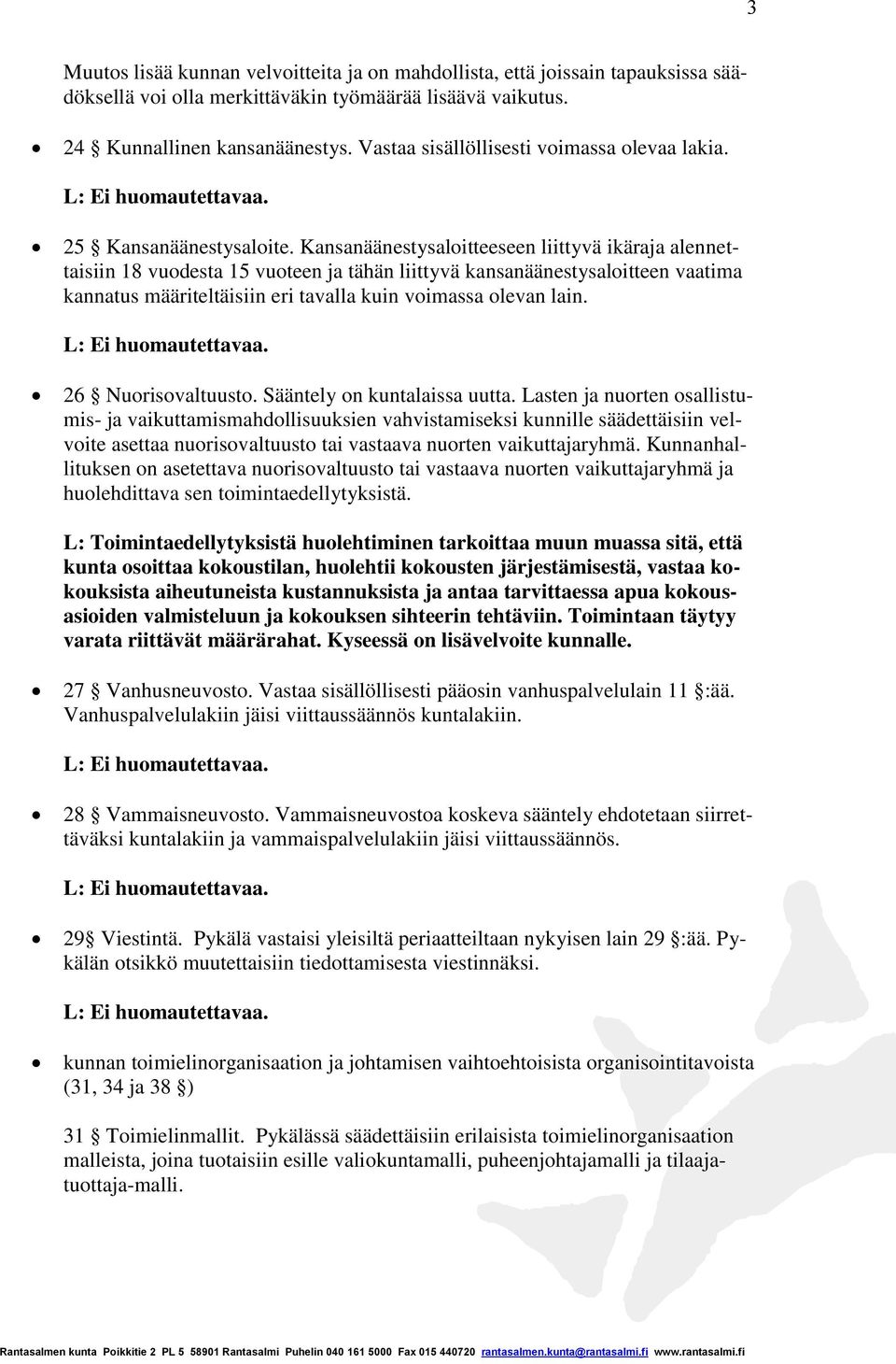 Kansanäänestysaloitteeseen liittyvä ikäraja alennettaisiin 18 vuodesta 15 vuoteen ja tähän liittyvä kansanäänestysaloitteen vaatima kannatus määriteltäisiin eri tavalla kuin voimassa olevan lain.