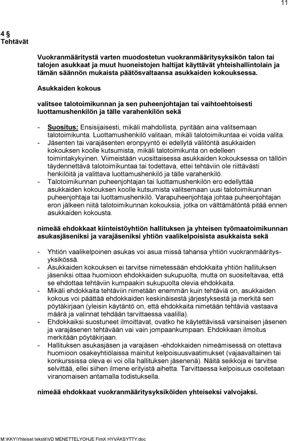 Asukkaiden kokous valitsee talotoimikunnan ja sen puheenjohtajan tai vaihtoehtoisesti luottamushenkilön ja tälle varahenkilön sekä - Suositus: Ensisijaisesti, mikäli mahdollista, pyritään aina