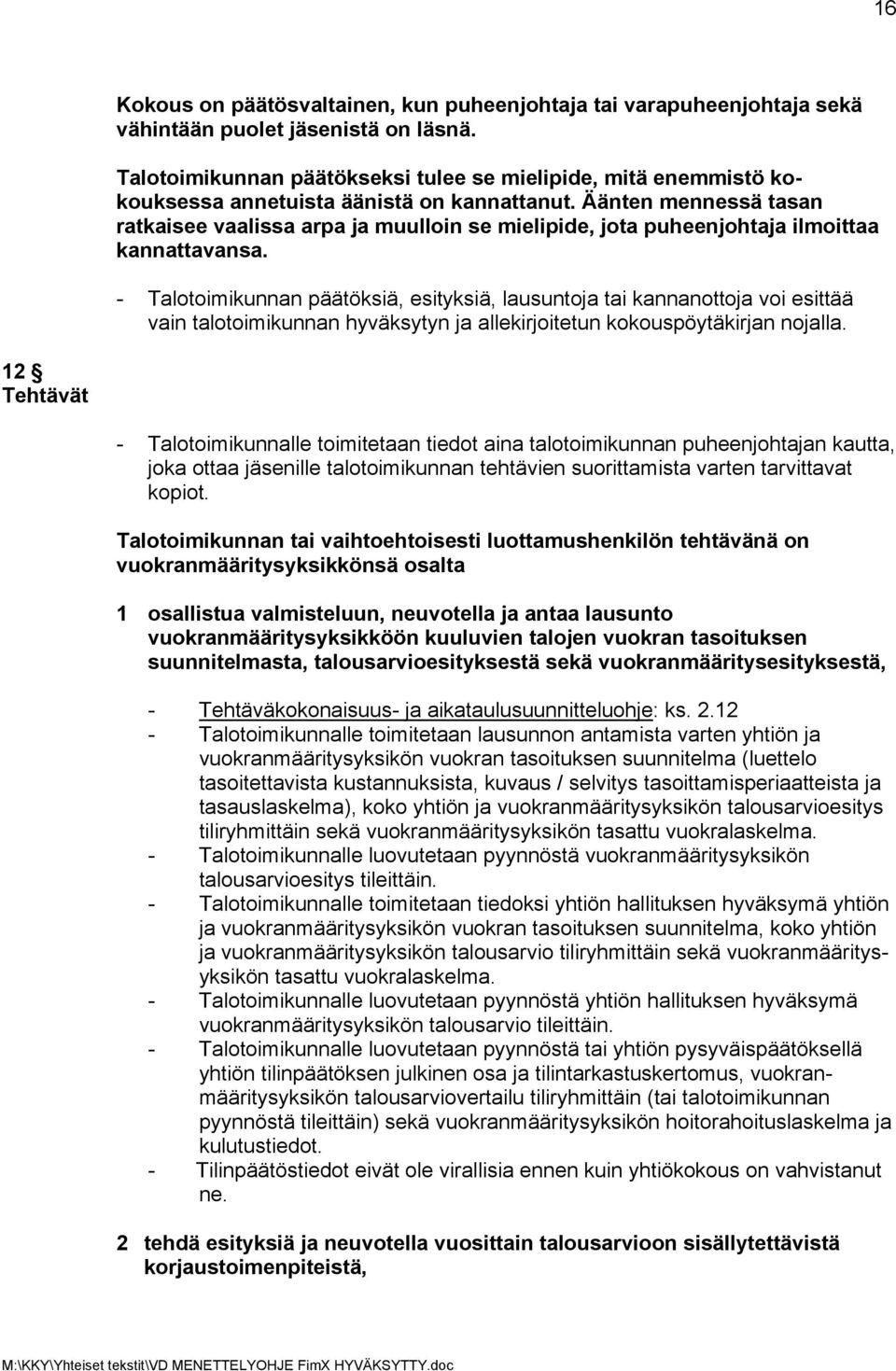 Äänten mennessä tasan ratkaisee vaalissa arpa ja muulloin se mielipide, jota puheenjohtaja ilmoittaa kannattavansa.