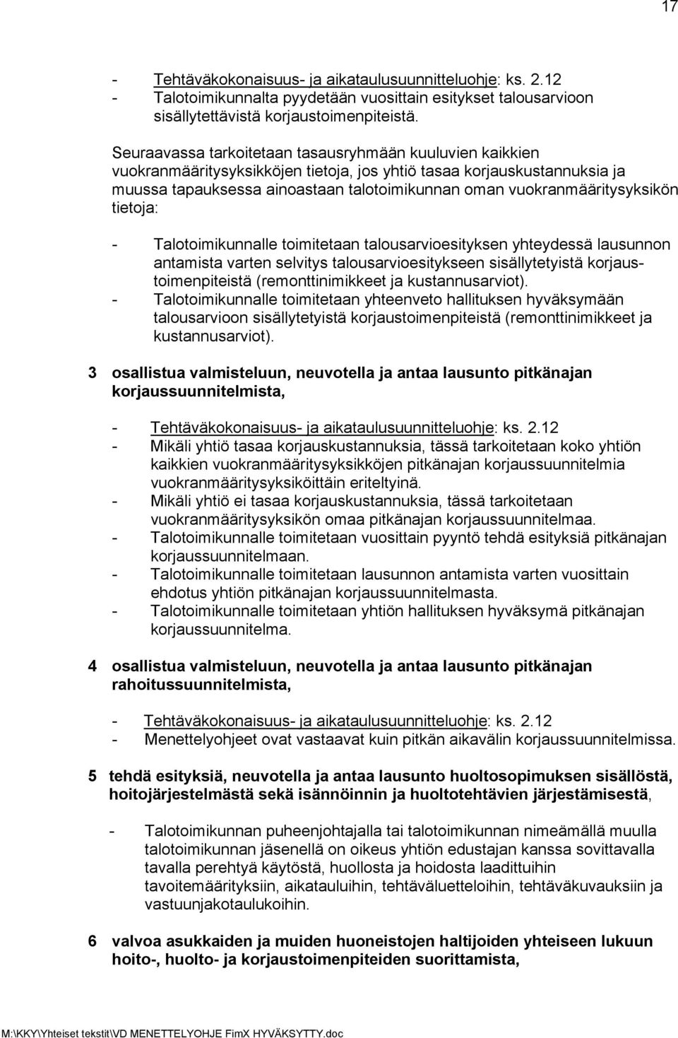 vuokranmääritysyksikön tietoja: - Talotoimikunnalle toimitetaan talousarvioesityksen yhteydessä lausunnon antamista varten selvitys talousarvioesitykseen sisällytetyistä korjaustoimenpiteistä