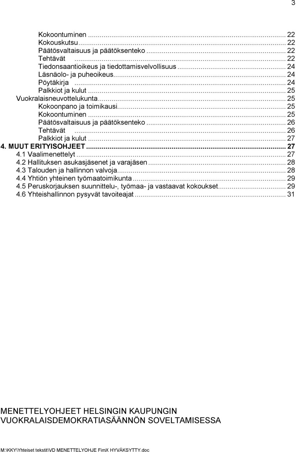 .. 27 4. MUUT ERITYISOHJEET... 27 4.1 Vaalimenettelyt...27 4.2 Hallituksen asukasjäsenet ja varajäsen... 28 4.3 Talouden ja hallinnon valvoja... 28 4.4 Yhtiön yhteinen työmaatoimikunta.