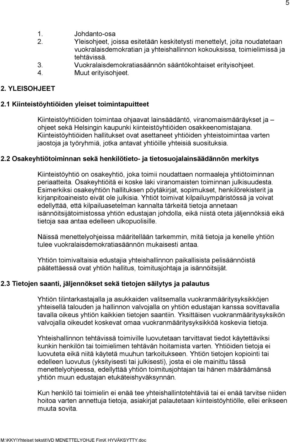 1 Kiinteistöyhtiöiden yleiset toimintapuitteet Kiinteistöyhtiöiden toimintaa ohjaavat lainsäädäntö, viranomaismääräykset ja ohjeet sekä Helsingin kaupunki kiinteistöyhtiöiden osakkeenomistajana.