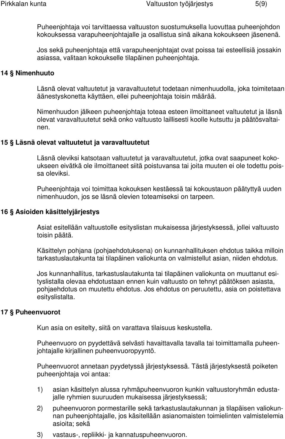 Läsnä olevat valtuutetut ja varavaltuutetut todetaan nimenhuudolla, joka toimitetaan äänestyskonetta käyttäen, ellei puheenjohtaja toisin määrää.