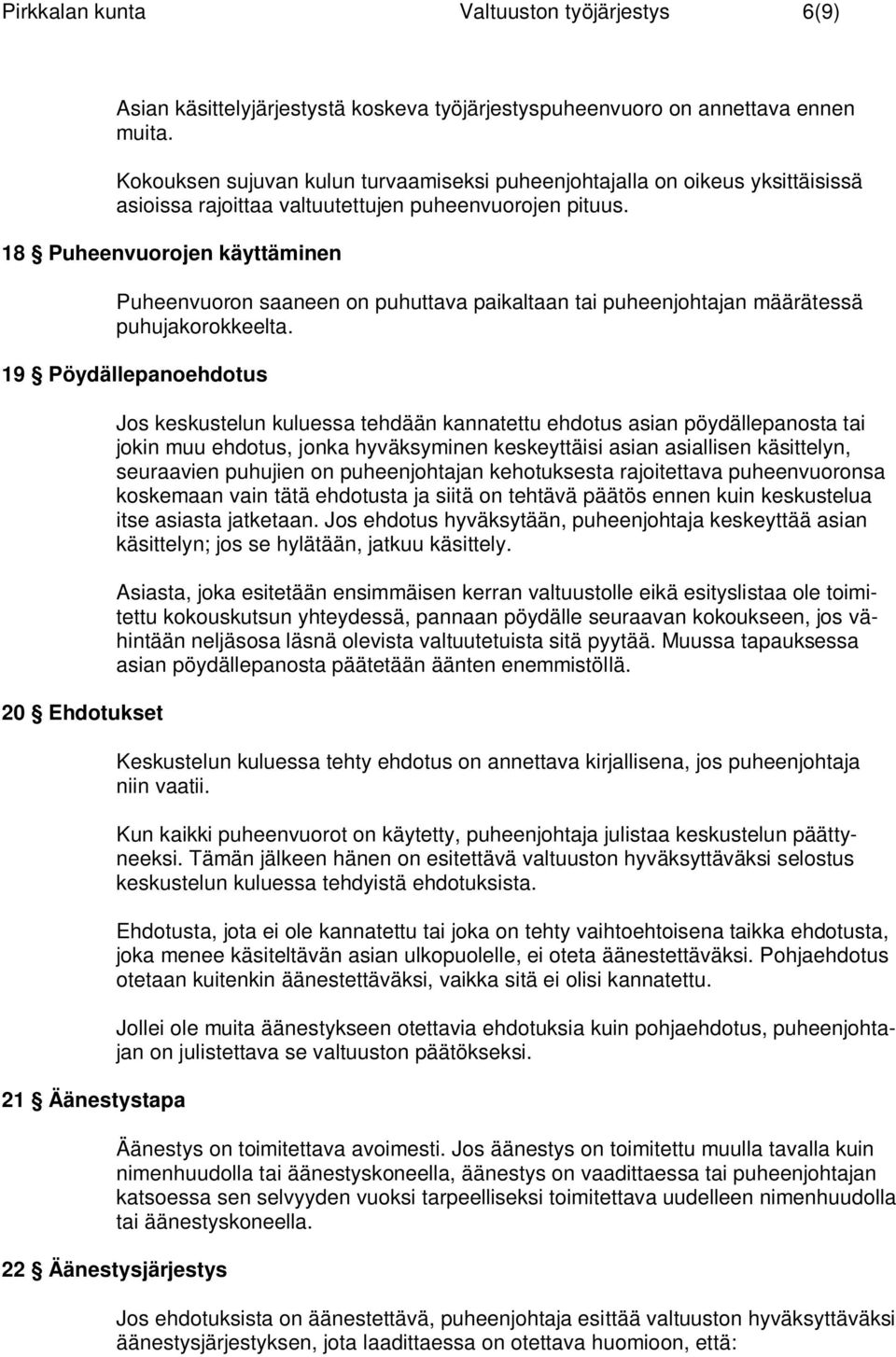 18 Puheenvuorojen käyttäminen Puheenvuoron saaneen on puhuttava paikaltaan tai puheenjohtajan määrätessä puhujakorokkeelta.