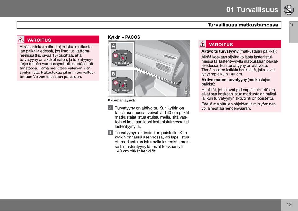 Hakeutukaa pikimmiten valtuutettuun Volvon tekniseen palveluun. Kytkin PACOS A B Kytkimen sijainti Turvatyyny on aktivoitu.