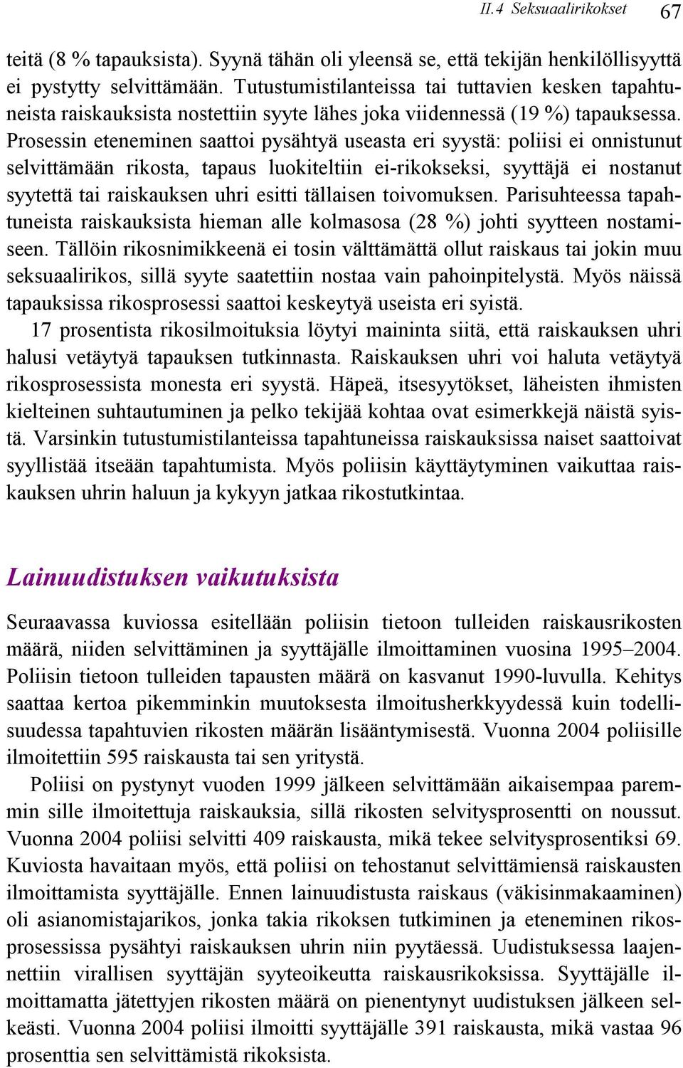 Prosessin eteneminen saattoi pysähtyä useasta eri syystä: poliisi ei onnistunut selvittämään rikosta, tapaus luokiteltiin ei-rikokseksi, syyttäjä ei nostanut syytettä tai raiskauksen uhri esitti