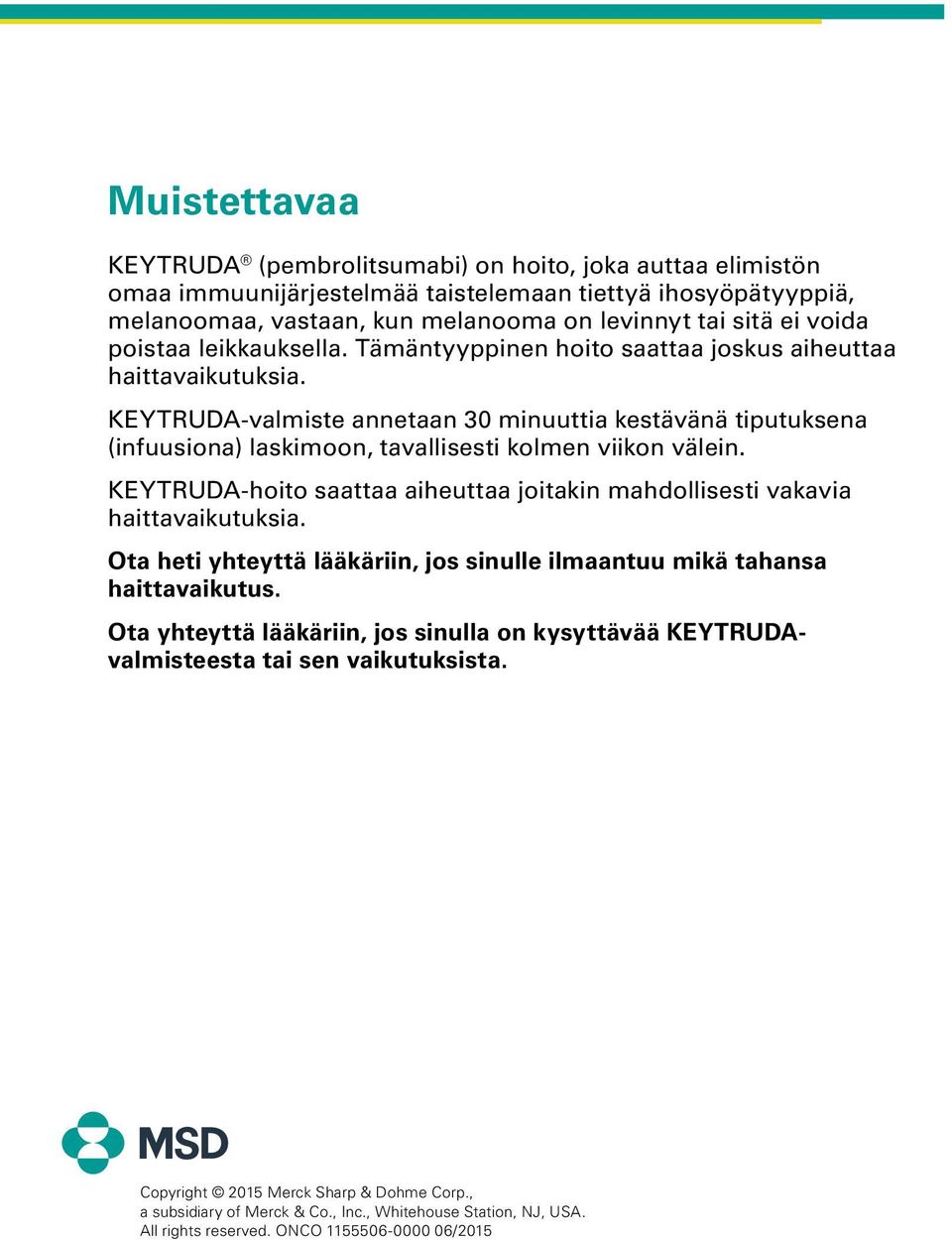 KEYTRUDA-valmiste annetaan 30 minuuttia kestävänä tiputuksena (infuusiona) laskimoon, tavallisesti kolmen viikon välein.