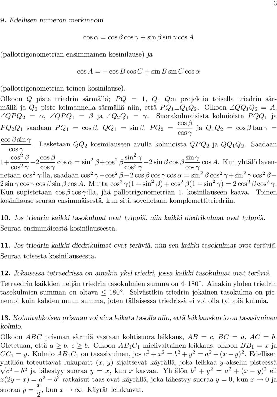 Suorakulmaisista kolmioista PQQ 1 ja PQ Q 1 saadaan PQ 1 = cosβ, QQ 1 = sinβ, PQ = cos β cos γ ja Q 1Q = cosβ tan γ = cos β sin γ. Lasketaan QQ kosinilauseen avulla kolmioista QP Q ja QQ 1 Q.