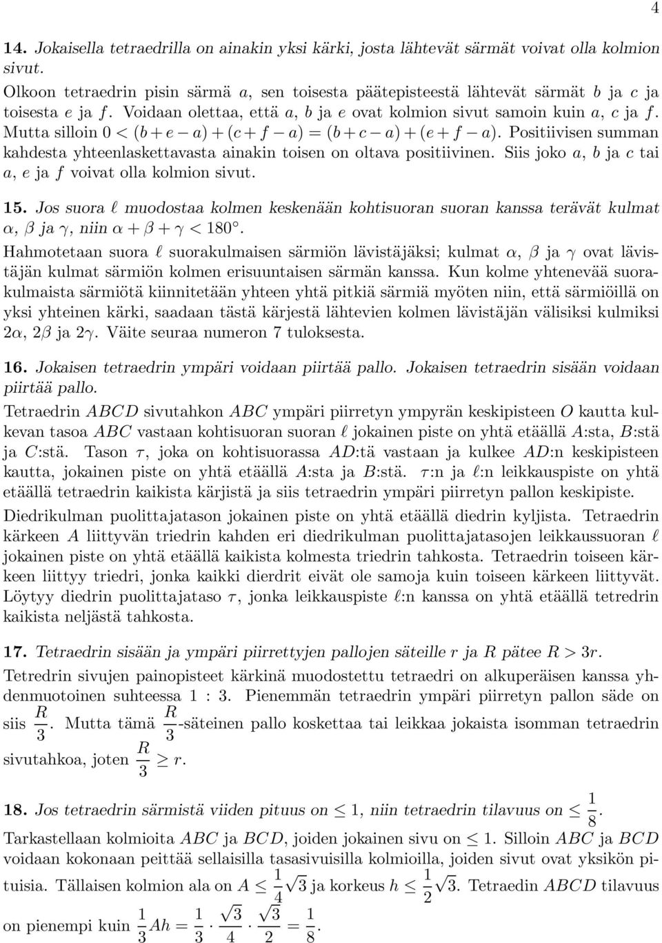 Mutta silloin 0 < (b + e a)+(c + f a) =(b + c a)+(e + f a). Positiivisen summan kahdesta yhteenlaskettavasta ainakin toisen on oltava positiivinen.