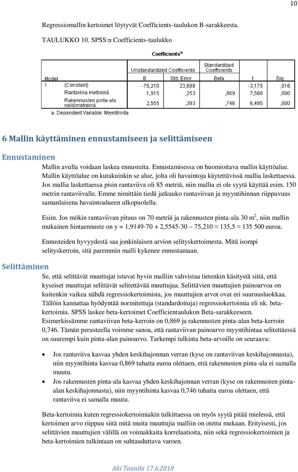 Mallin käyttöalue on kutakuinkin se alue, jolta oli havaintoja käytettävissä mallia laskettaessa. Jos mallia laskettaessa pisin rantaviiva oli 85 metriä, niin mallia ei ole syytä käyttää esim.