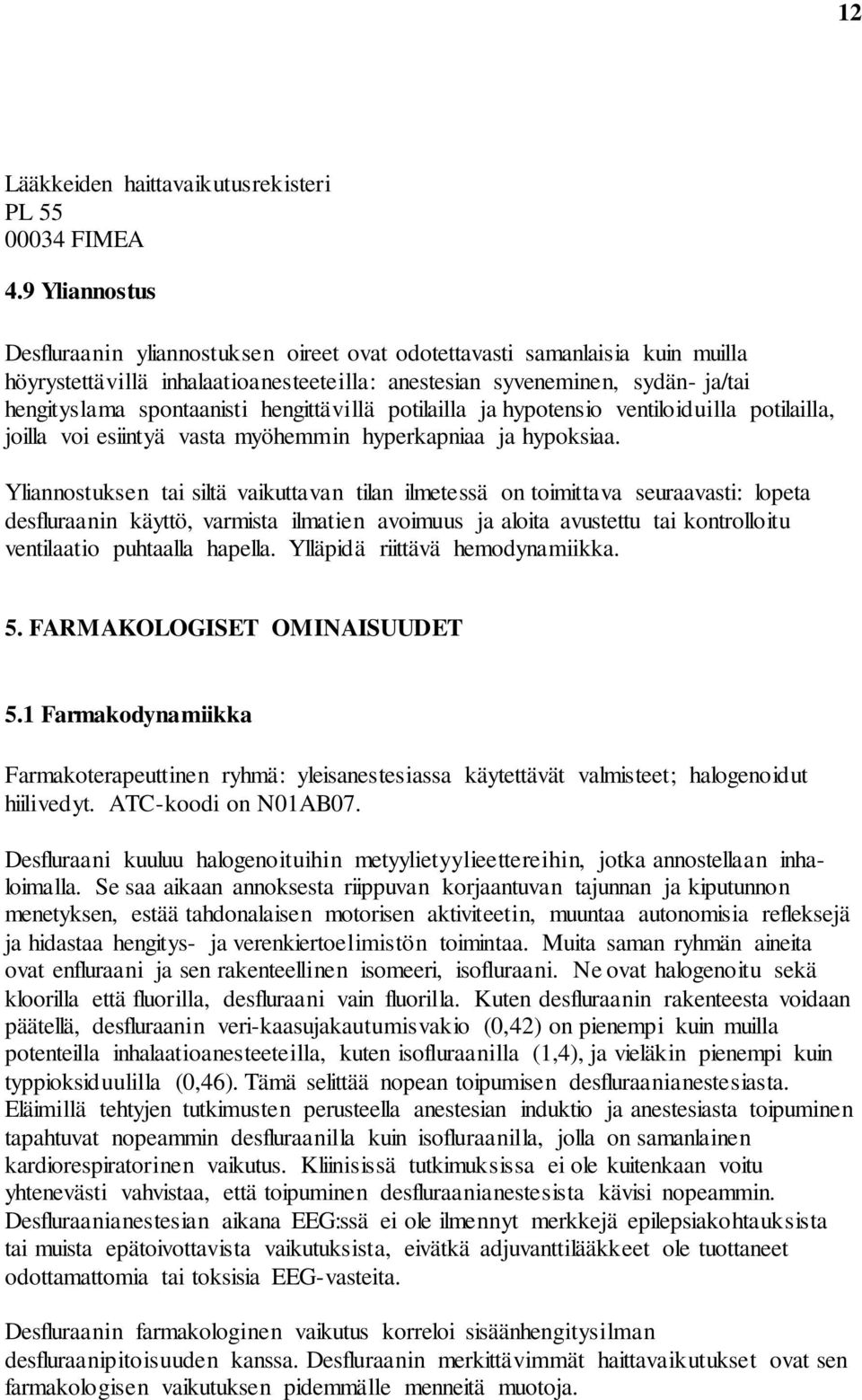 hengittävillä potilailla ja hypotensio ventiloiduilla potilailla, joilla voi esiintyä vasta myöhemmin hyperkapniaa ja hypoksiaa.