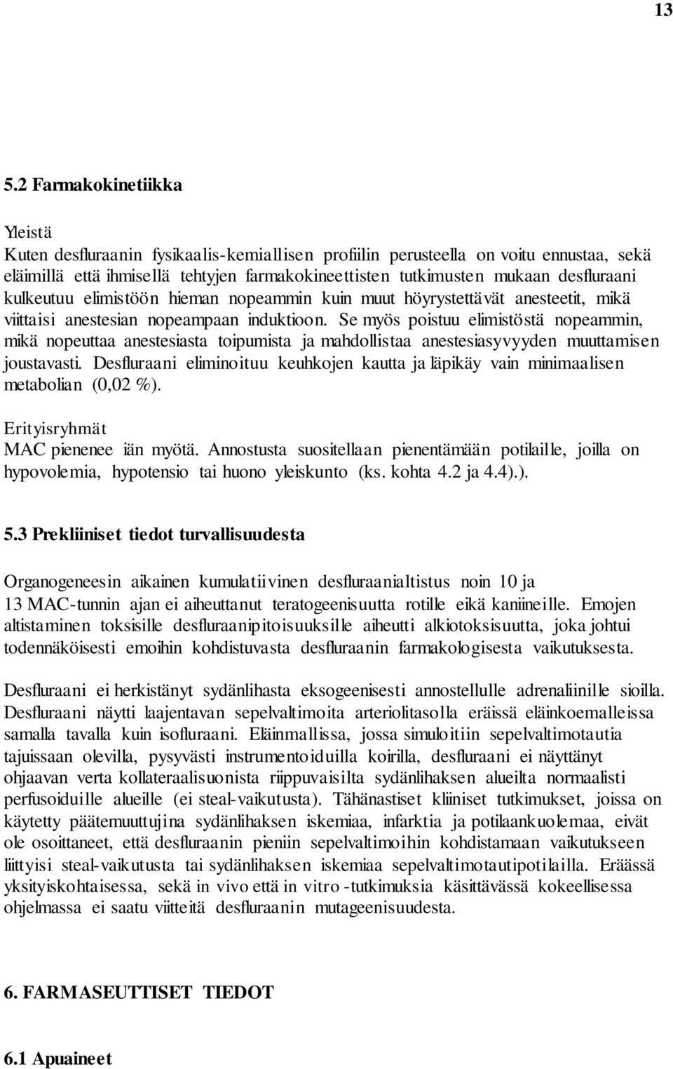 Se myös poistuu elimistöstä nopeammin, mikä nopeuttaa anestesiasta toipumista ja mahdollistaa anestesiasyvyyden muuttamisen joustavasti.