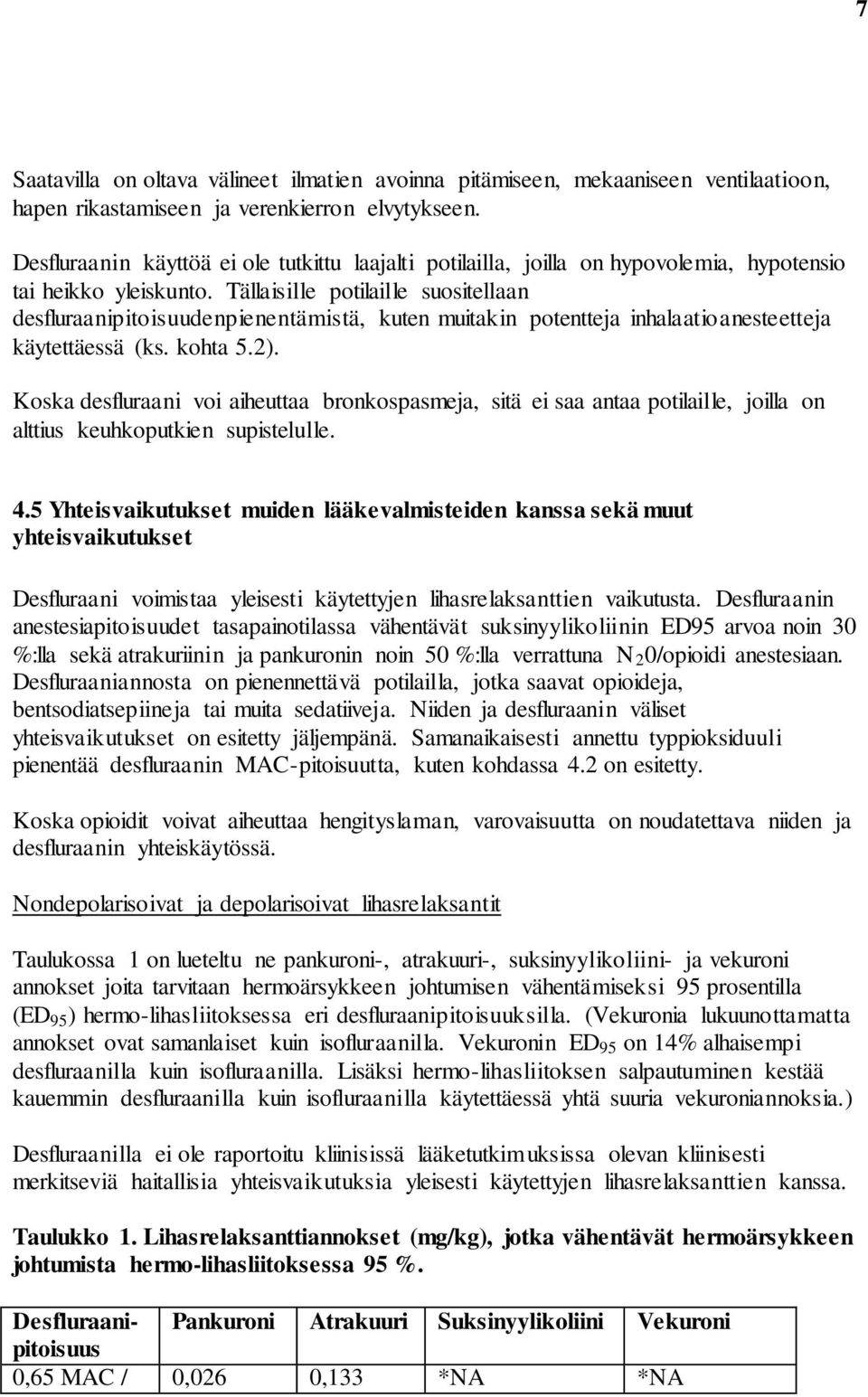 Tällaisille potilaille suositellaan desfluraanipitoisuudenpienentämistä, kuten muitakin potentteja inhalaatioanesteetteja käytettäessä (ks. kohta 5.2).