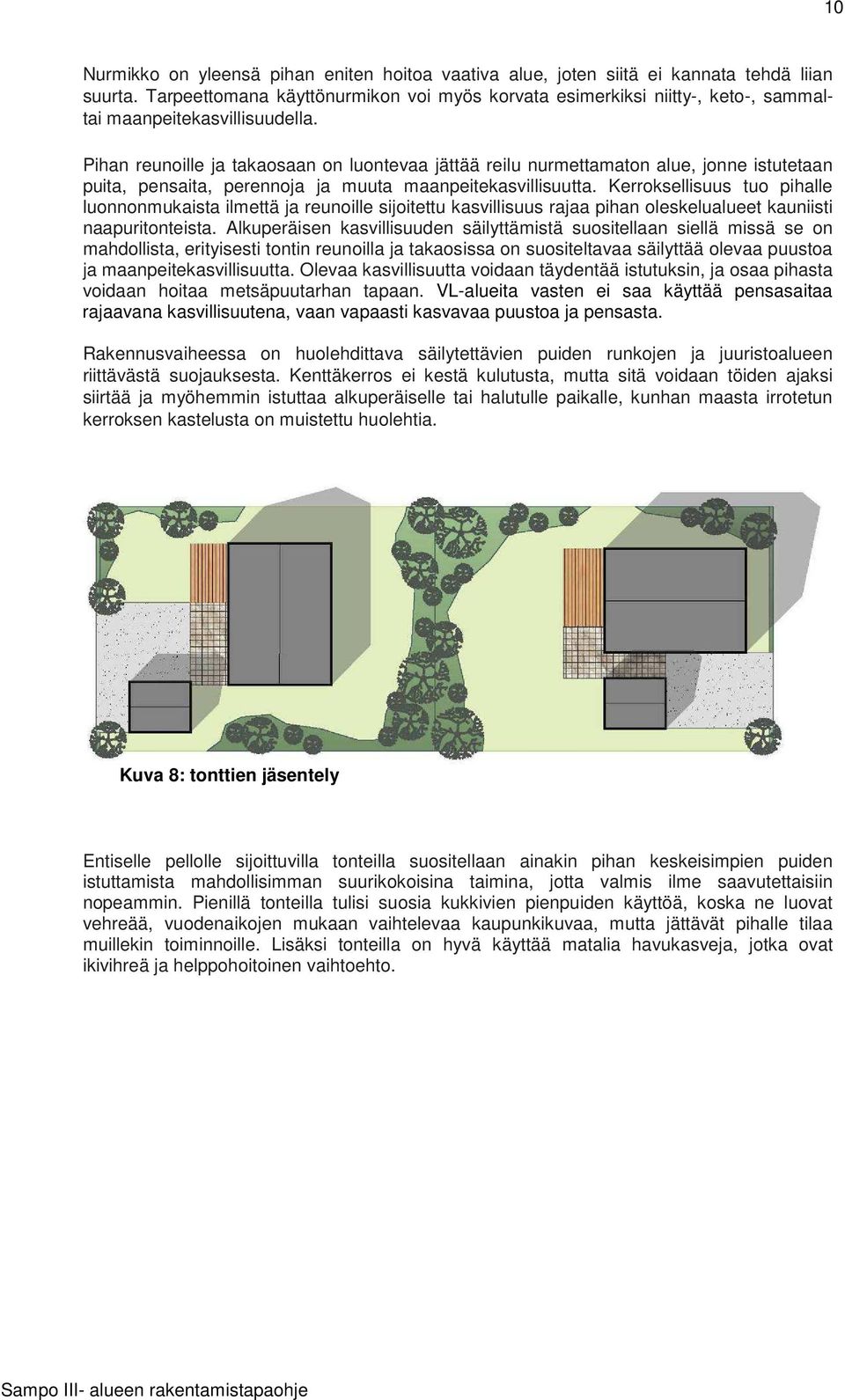 Pihan reunoille ja takaosaan on luontevaa jättää reilu nurmettamaton alue, jonne istutetaan puita, pensaita, perennoja ja muuta maanpeitekasvillisuutta.