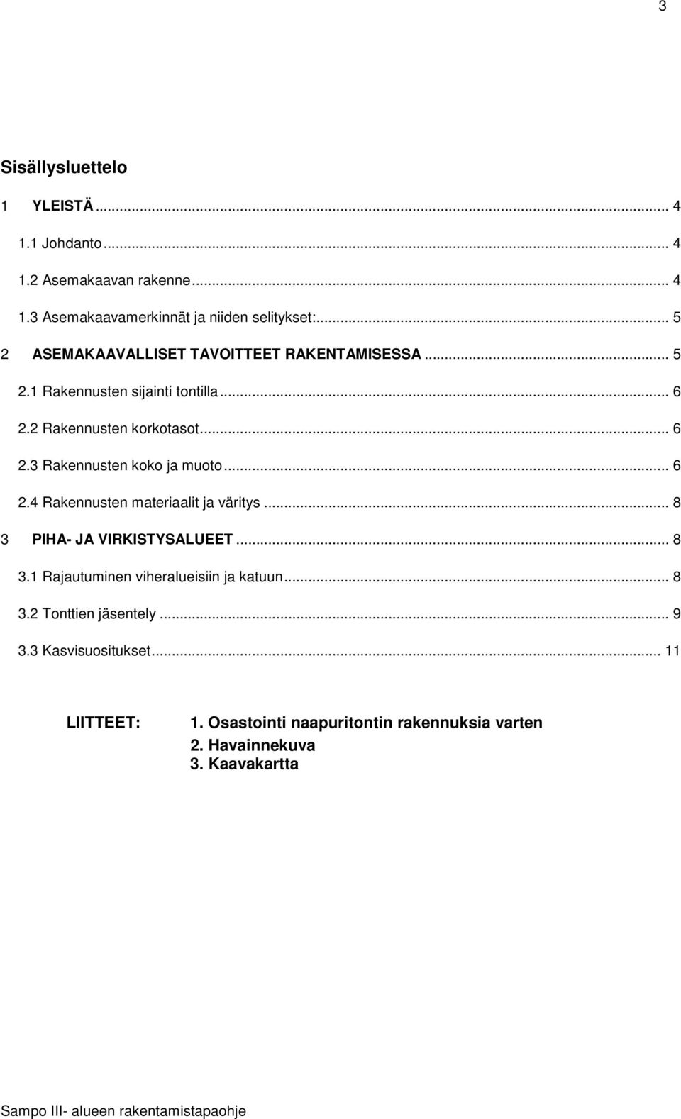 .. 6 2.4 Rakennusten materiaalit ja väritys... 8 3 PIHA- JA VIRKISTYSALUEET... 8 3.1 Rajautuminen viheralueisiin ja katuun... 8 3.2 Tonttien jäsentely.