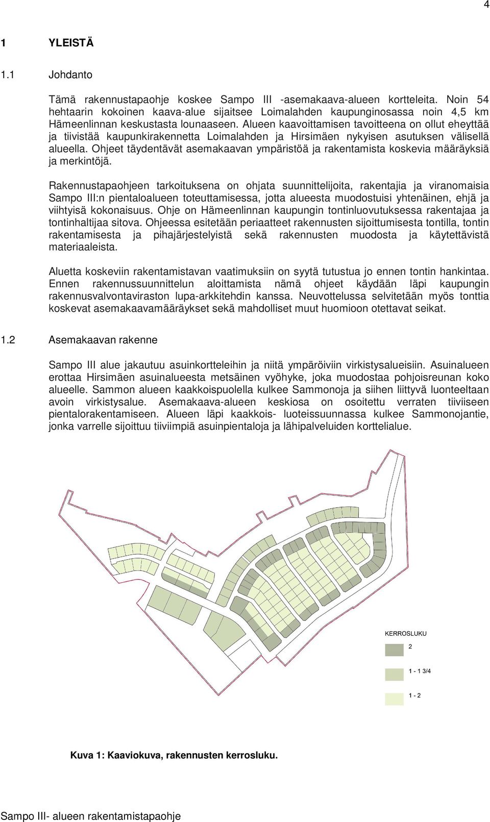 Alueen kaavoittamisen tavoitteena on ollut eheyttää ja tiivistää kaupunkirakennetta Loimalahden ja Hirsimäen nykyisen asutuksen välisellä alueella.