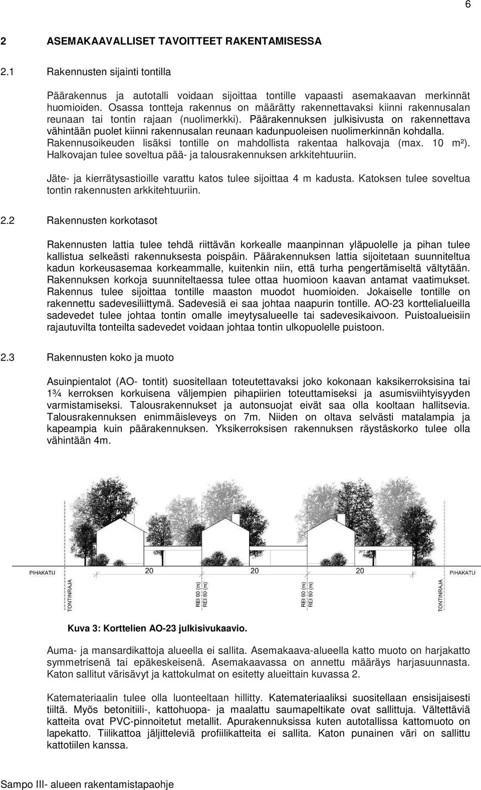 Päärakennuksen julkisivusta on rakennettava vähintään puolet kiinni rakennusalan reunaan kadunpuoleisen nuolimerkinnän kohdalla.