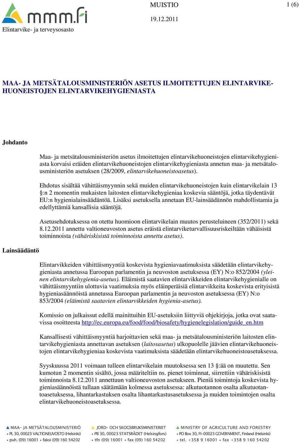 elintarvikehuoneistojen elintarvikehygieniasta korvaisi eräiden elintarvikehuoneistojen elintarvikehygieniasta annetun maa- ja metsätalousministeriön asetuksen (28/2009, elintarvikehuoneistoasetus).