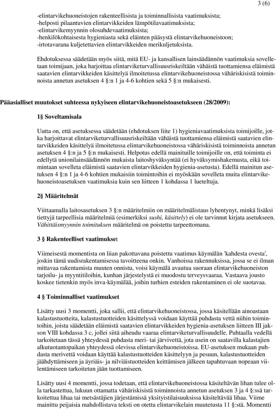 Ehdotuksessa säädetään myös siitä, mitä EU- ja kansallisen lainsäädännön vaatimuksia sovelletaan toimijaan, joka harjoittaa elintarviketurvallisuusriskeiltään vähäistä tuottamiensa eläimistä