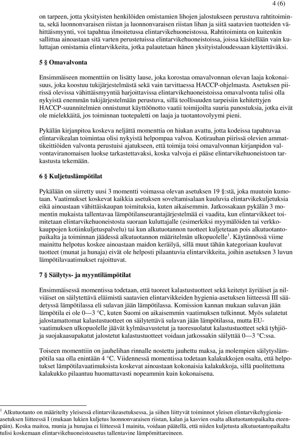 Rahtitoiminta on kuitenkin sallittua ainoastaan sitä varten perustetuissa elintarvikehuoneistoissa, joissa käsitellään vain kuluttajan omistamia elintarvikkeita, jotka palautetaan hänen