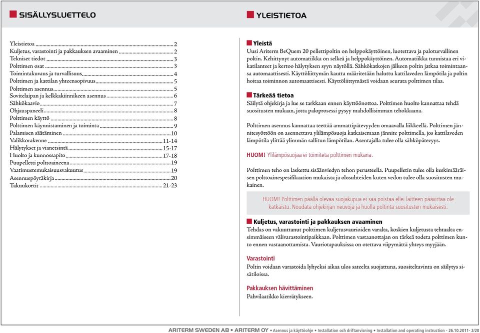 .. 8 Polttimen käynnistaminen ja toiminta... 9 Palamisen säätäminen...10 Valikkorakenne...11-14 Hälytykset ja vianetsintä...15-17 Huolto ja kunnossapito...17-18 Puupelletti polttoaineena.