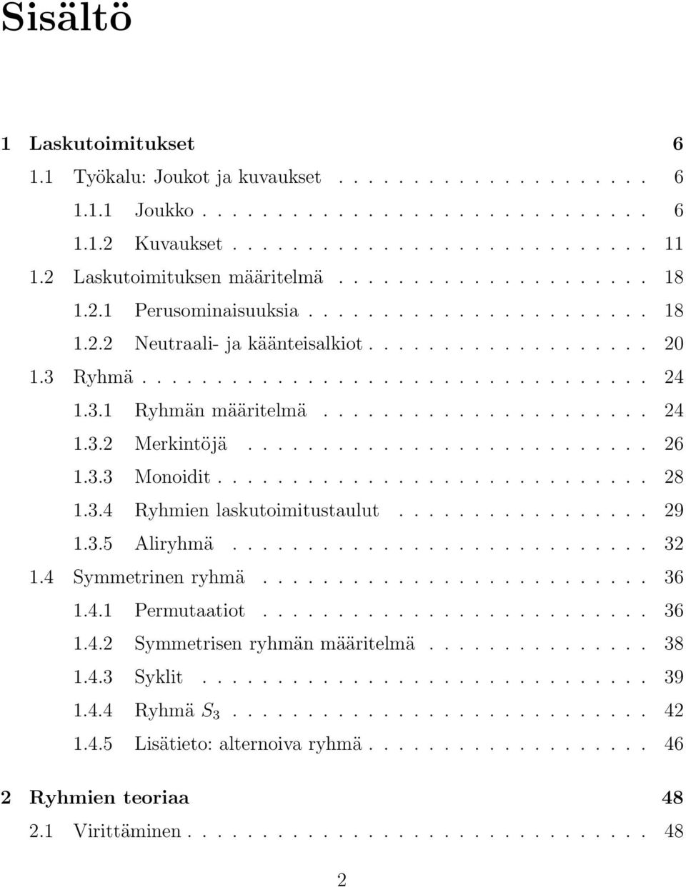 3.1 Ryhmän määritelmä...................... 24 1.3.2 Merkintöjä........................... 26 1.3.3 Monoidit............................. 28 1.3.4 Ryhmien laskutoimitustaulut................. 29 1.3.5 Aliryhmä.