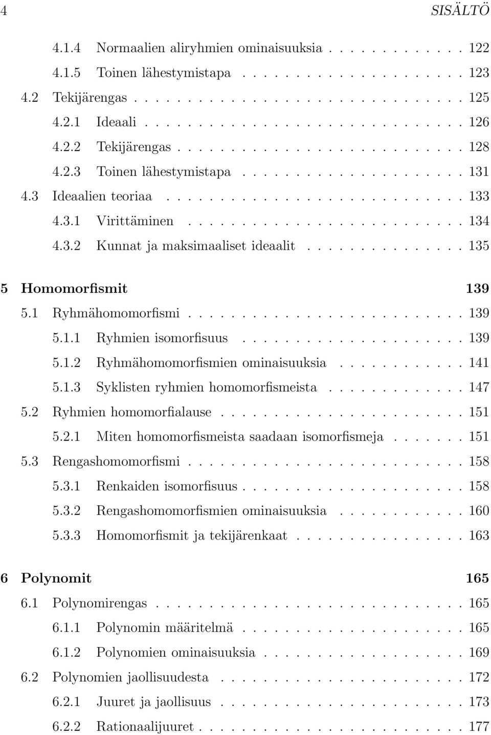 3.2 Kunnat ja maksimaaliset ideaalit............... 135 5 Homomorfismit 139 5.1 Ryhmähomomorfismi.......................... 139 5.1.1 Ryhmien isomorfisuus..................... 139 5.1.2 Ryhmähomomorfismien ominaisuuksia.