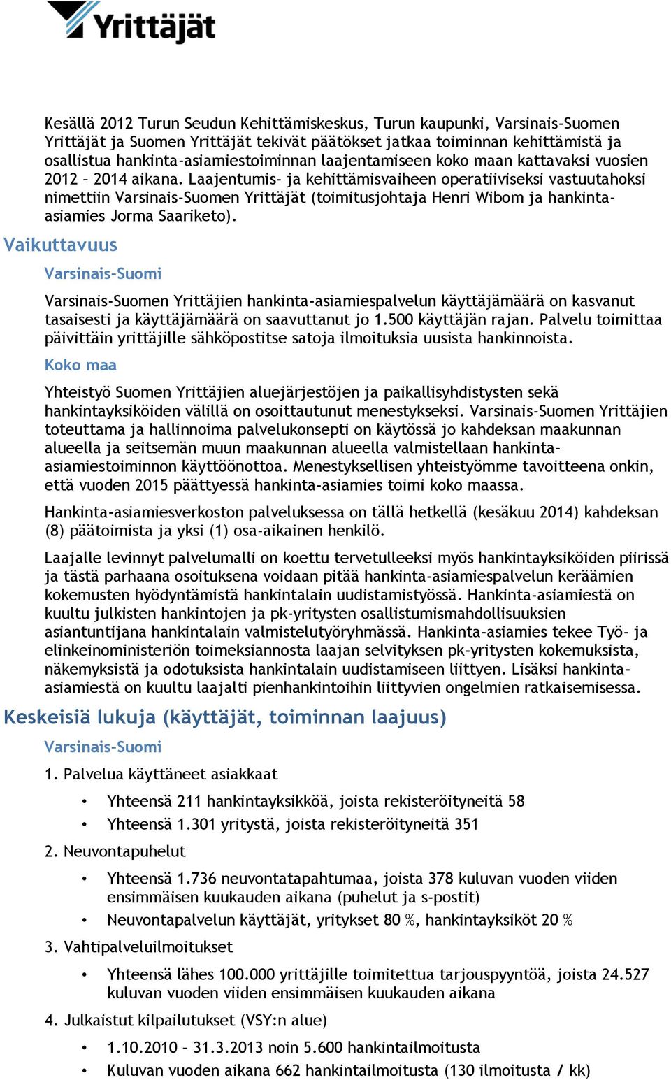 Laajentumis- ja kehittämisvaiheen operatiiviseksi vastuutahoksi nimettiin Varsinais-Suomen Yrittäjät (toimitusjohtaja Henri Wibom ja hankintaasiamies Jorma Saariketo).